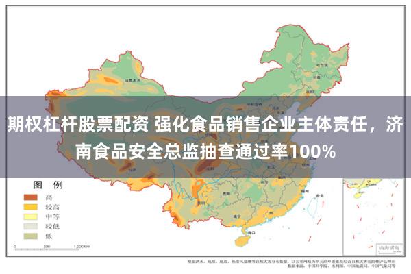 期权杠杆股票配资 强化食品销售企业主体责任，济南食品安全总监抽查通过率100%